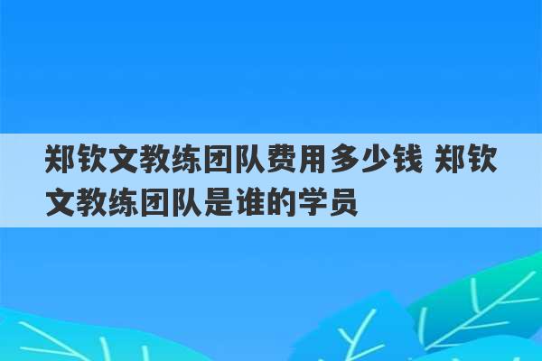 郑钦文教练团队费用多少钱 郑钦文教练团队是谁的学员