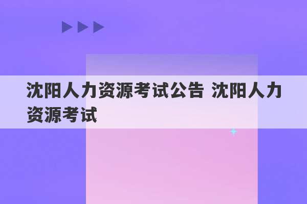 沈阳人力资源考试公告 沈阳人力资源考试