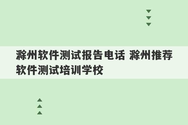 滁州软件测试报告电话 滁州推荐软件测试培训学校