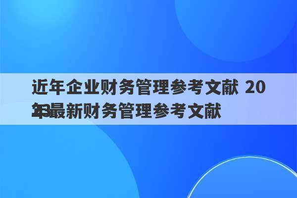 近年企业财务管理参考文献 2023
年最新财务管理参考文献