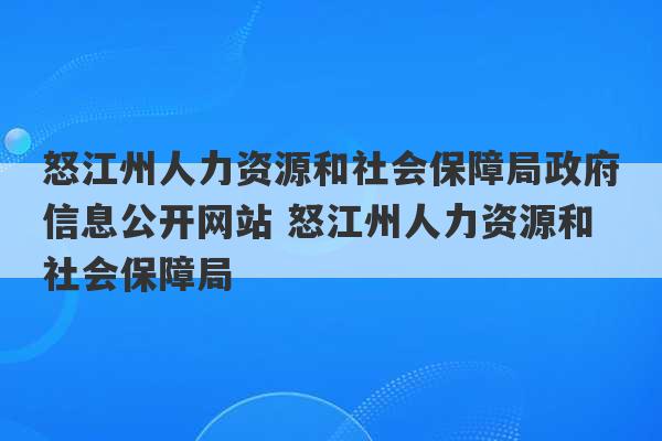 怒江州人力资源和社会保障局政府信息公开网站 怒江州人力资源和社会保障局