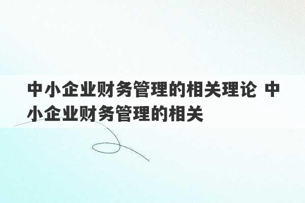 中小企业财务管理的相关理论 中小企业财务管理的相关