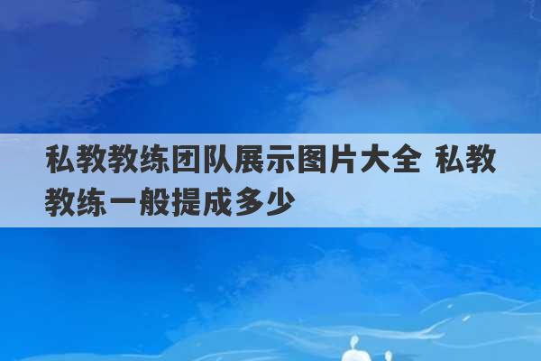 私教教练团队展示图片大全 私教教练一般提成多少