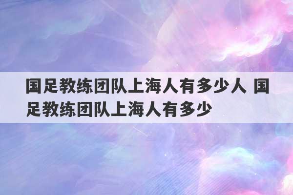 国足教练团队上海人有多少人 国足教练团队上海人有多少