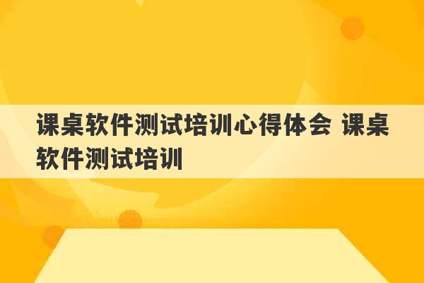 课桌软件测试培训心得体会 课桌软件测试培训