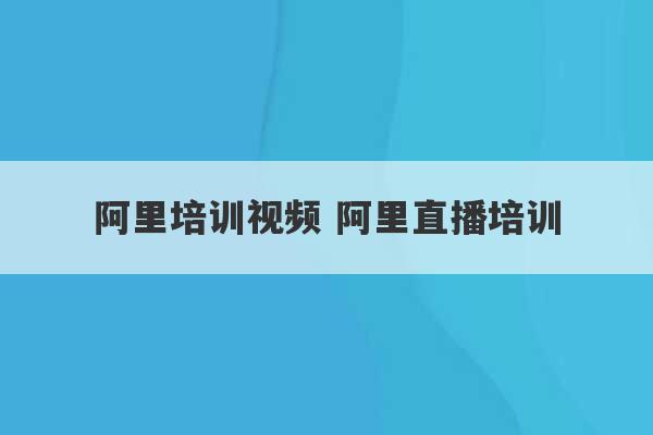 阿里培训视频 阿里直播培训