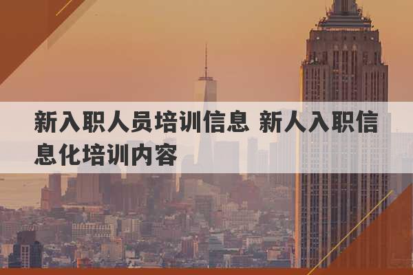 新入职人员培训信息 新人入职信息化培训内容