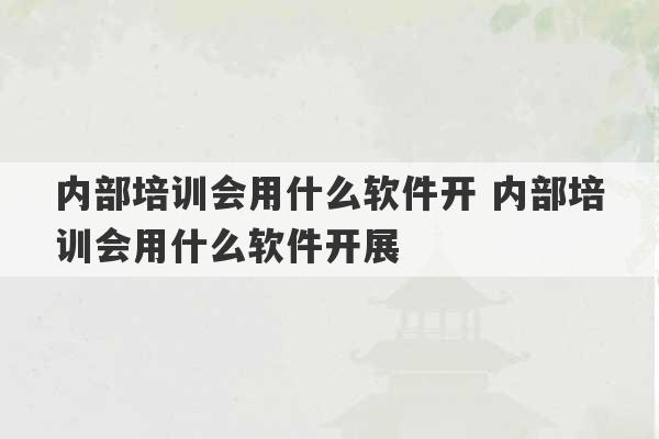 内部培训会用什么软件开 内部培训会用什么软件开展