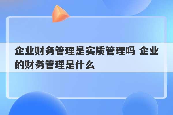 企业财务管理是实质管理吗 企业的财务管理是什么