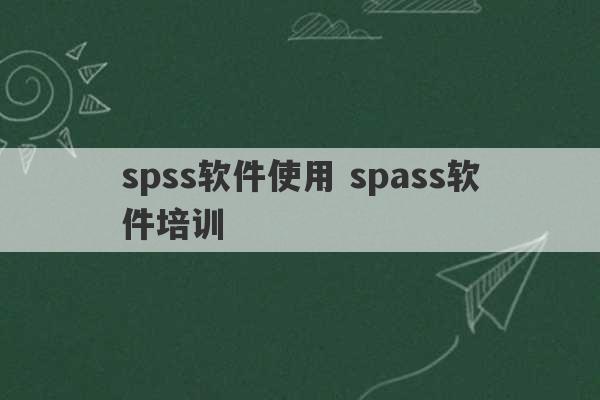 spss软件使用 spass软件培训