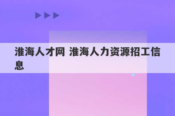 淮海人才网 淮海人力资源招工信息