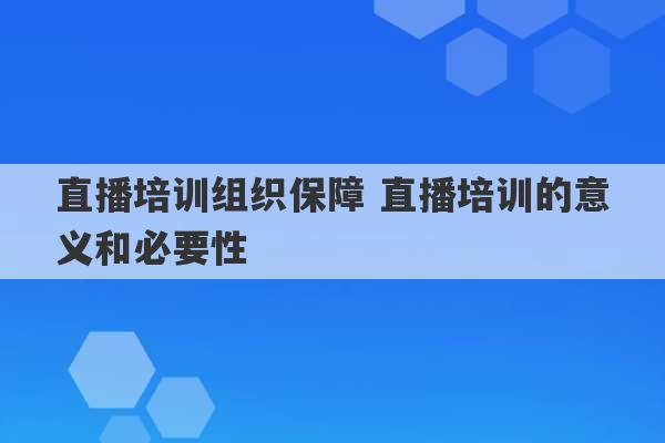 直播培训组织保障 直播培训的意义和必要性