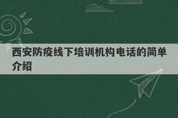 西安防疫线下培训机构电话的简单介绍