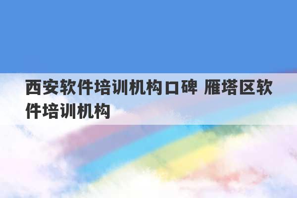 西安软件培训机构口碑 雁塔区软件培训机构