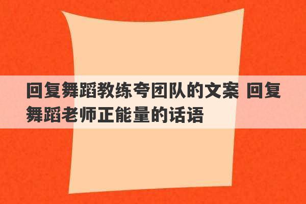 回复舞蹈教练夸团队的文案 回复舞蹈老师正能量的话语