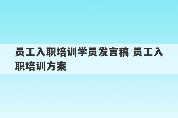 员工入职培训学员发言稿 员工入职培训方案