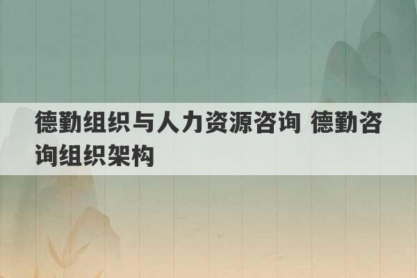 德勤组织与人力资源咨询 德勤咨询组织架构