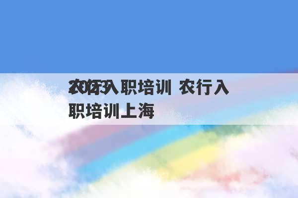 2023
农行入职培训 农行入职培训上海