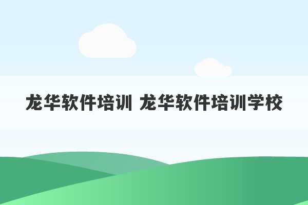 龙华软件培训 龙华软件培训学校