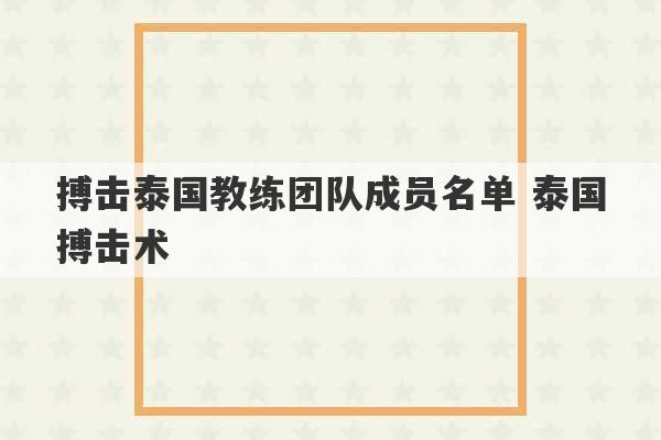 搏击泰国教练团队成员名单 泰国搏击术