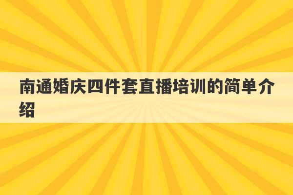 南通婚庆四件套直播培训的简单介绍