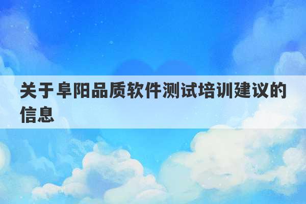 关于阜阳品质软件测试培训建议的信息