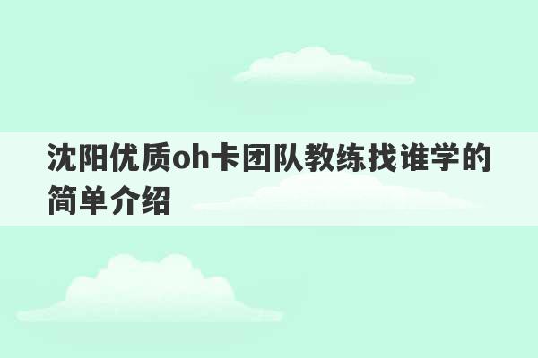 沈阳优质oh卡团队教练找谁学的简单介绍