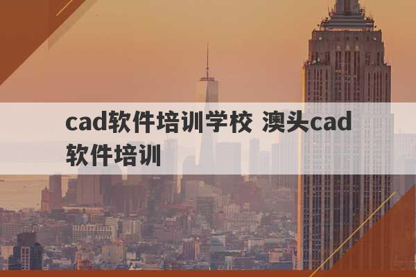 cad软件培训学校 澳头cad软件培训