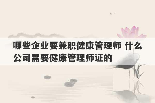 哪些企业要兼职健康管理师 什么公司需要健康管理师证的