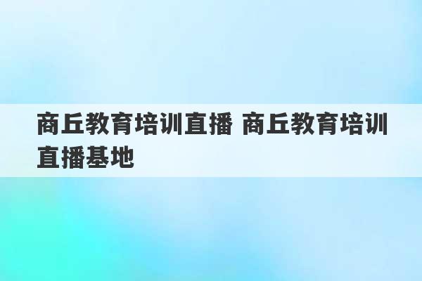 商丘教育培训直播 商丘教育培训直播基地