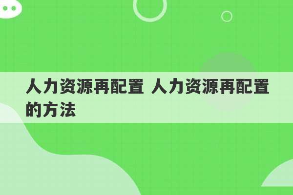 人力资源再配置 人力资源再配置的方法