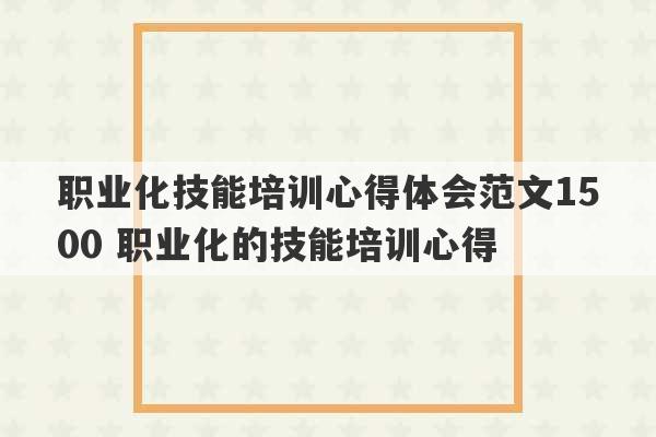 职业化技能培训心得体会范文1500 职业化的技能培训心得