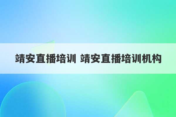 靖安直播培训 靖安直播培训机构