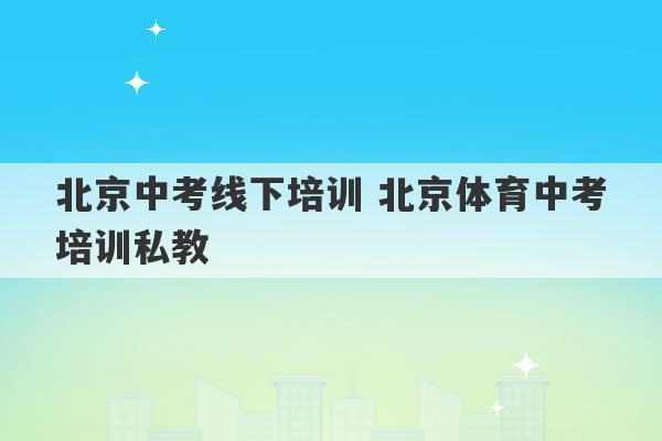 北京中考线下培训 北京体育中考培训私教