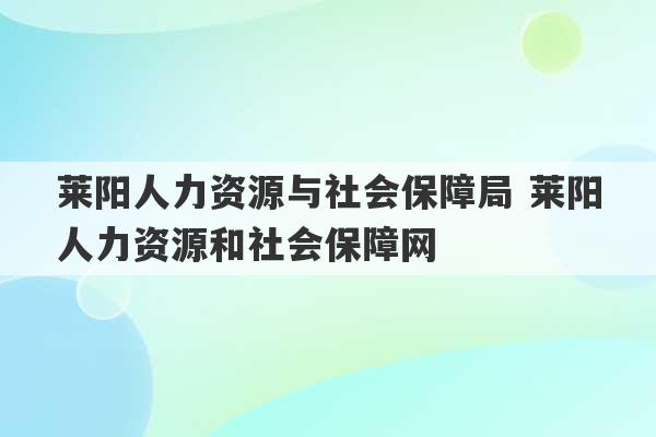 莱阳人力资源与社会保障局 莱阳人力资源和社会保障网