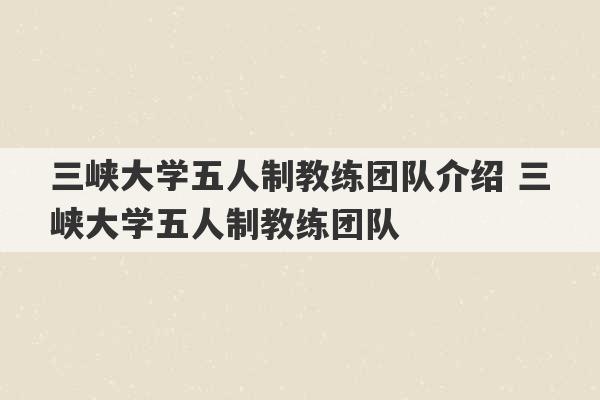 三峡大学五人制教练团队介绍 三峡大学五人制教练团队