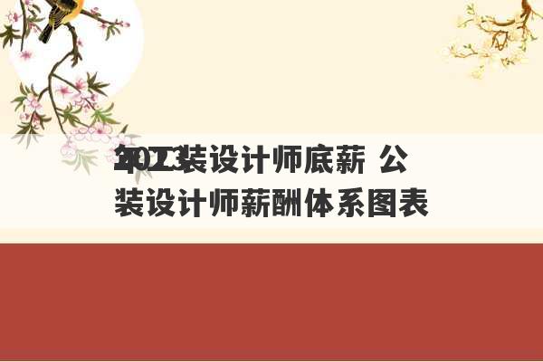 2023
年工装设计师底薪 公装设计师薪酬体系图表