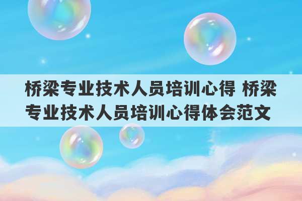 桥梁专业技术人员培训心得 桥梁专业技术人员培训心得体会范文