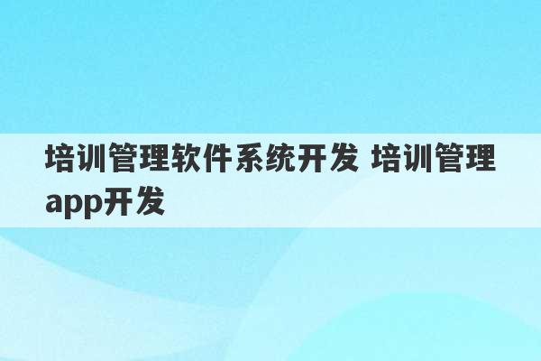 培训管理软件系统开发 培训管理app开发