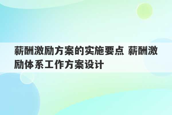 薪酬激励方案的实施要点 薪酬激励体系工作方案设计