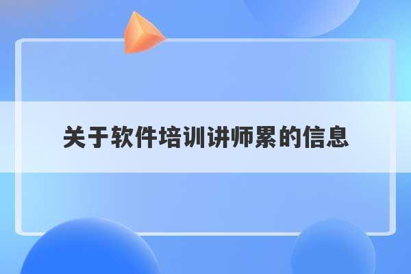 关于软件培训讲师累的信息