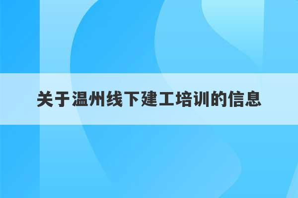 关于温州线下建工培训的信息