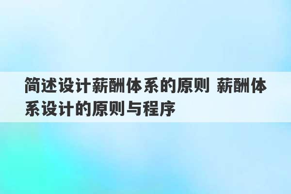 简述设计薪酬体系的原则 薪酬体系设计的原则与程序