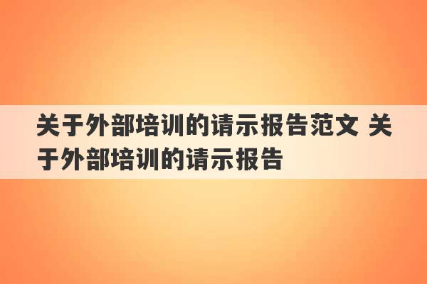 关于外部培训的请示报告范文 关于外部培训的请示报告