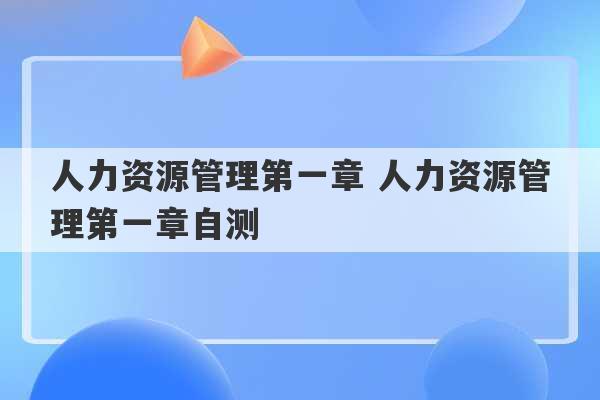 人力资源管理第一章 人力资源管理第一章自测