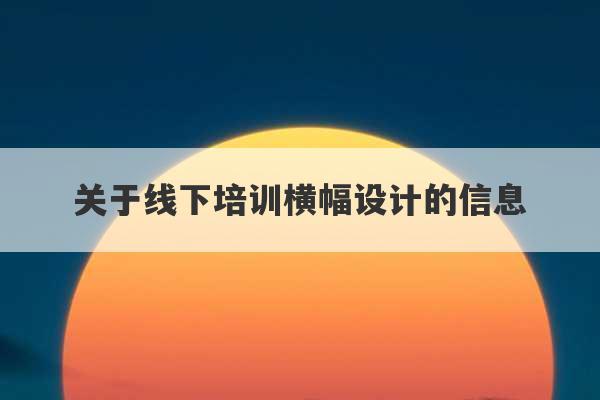 关于线下培训横幅设计的信息