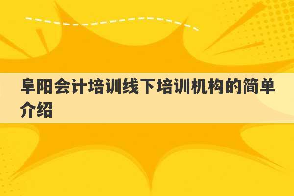 阜阳会计培训线下培训机构的简单介绍