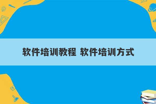 软件培训教程 软件培训方式