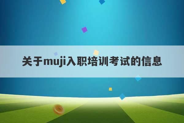 关于muji入职培训考试的信息