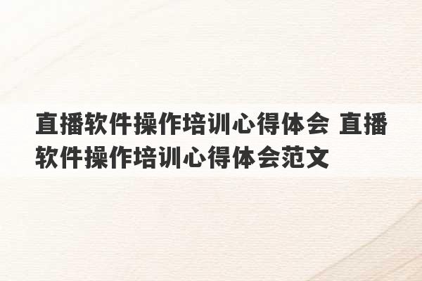 直播软件操作培训心得体会 直播软件操作培训心得体会范文